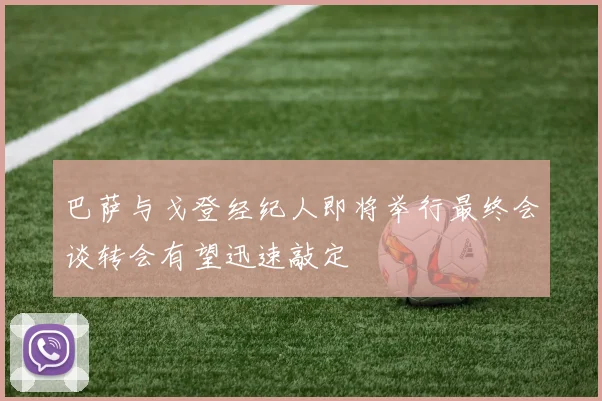 巴萨与戈登经纪人即将举行最终会谈转会有望迅速敲定